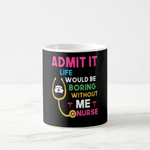 Admit It Life Would Be Boring Without Me Nurse Coffee Mug