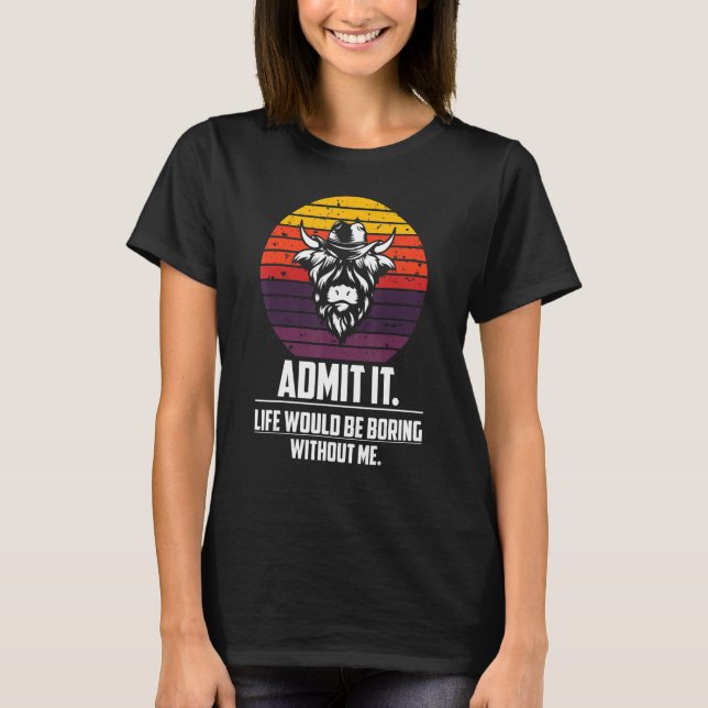 Admit It Life Would Be Boring Without Me  Quote Sa T-Shirt (Front)