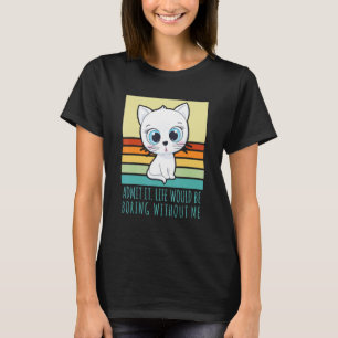 Admit It Life Would Be Boring Without Me Retro Cat T-Shirt