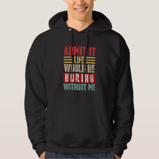 Admit It Life Would Be Boring Without Me Retro Fun Hoodie