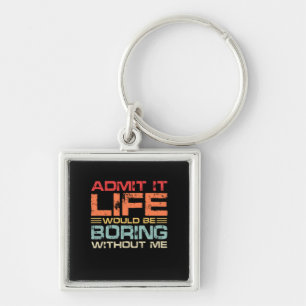 Admit It Life Would Be Boring Without Me Retro Key Ring