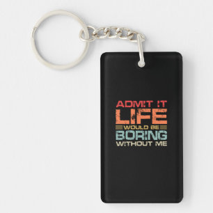 Admit It Life Would Be Boring Without Me Retro Key Ring