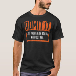 Admit It Life Would Be Boring Without Me Retro S T-Shirt