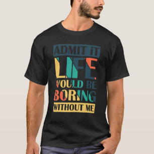 Admit It Life Would Be Boring Without Me Retro T-Shirt