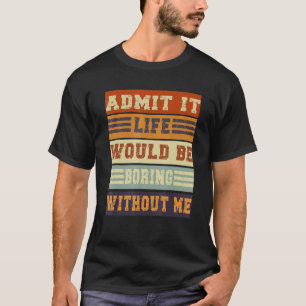 Admit It Life Would Be Boring Without Me Retro Vi T-Shirt