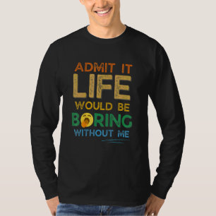 Admit It Life Would Be Boring Without Me Retro Vi T-Shirt
