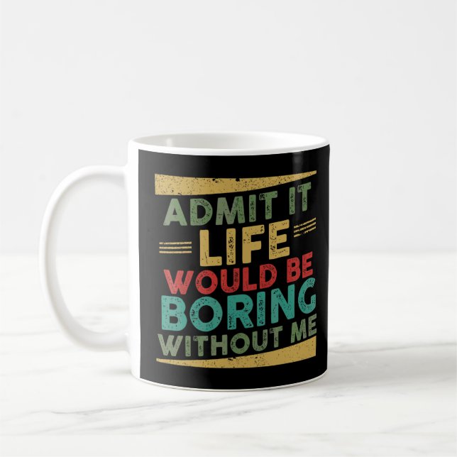 Admit It Life Would Be Boring Without Me  Saying 5 Coffee Mug (Left)
