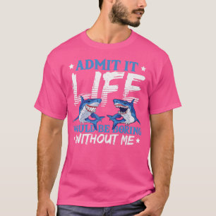 Admit It Life Would Be Boring Without Me Sharks Se T-Shirt