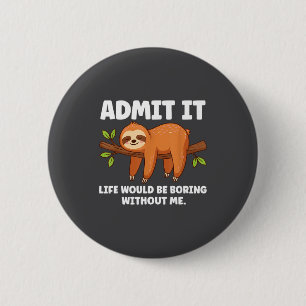 Admit It Life Would Be Boring Without Me Sleeng Sl 6 Cm Round Badge