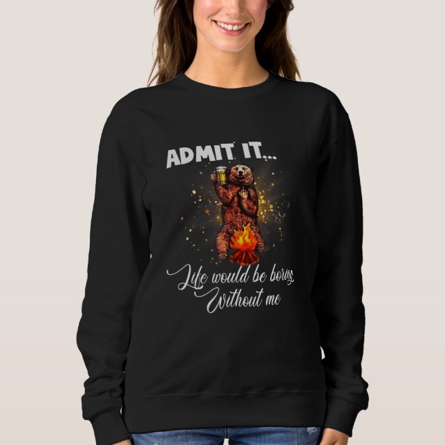 Admit It Life Would Be Boring Without Me Sweatshirt (Front)
