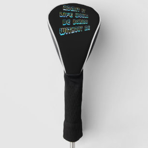 Admit It Life Would Be Boring Without Me Vintage Golf Head Cover