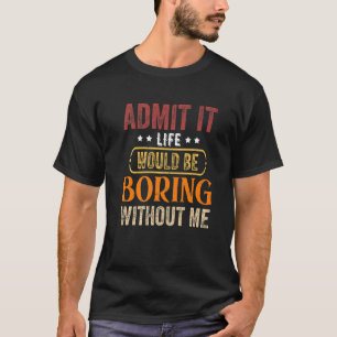 Admit It Life Would Be Boring Without Me Vintage M T-Shirt