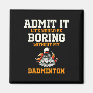 Admit It Life Would Be Boring Without My Badminton Magnet