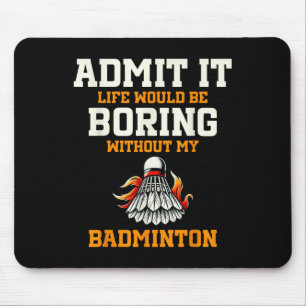 Admit It Life Would Be Boring Without My Badminton Mouse Mat