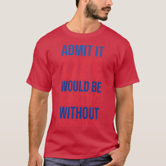 Admit It Life Would Be Boring Without Racewalking T-Shirt