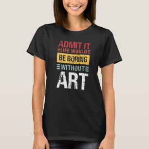 Admit It Life Would Be Boring Without Teacher T-Shirt