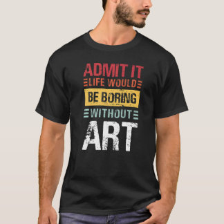 Admit It Life Would Be Boring Without  Teacher T-Shirt
