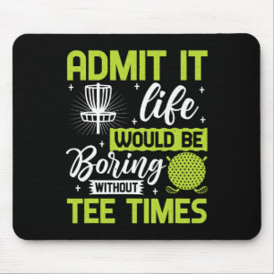 Admit It Life Would Be Boring Without Tee Times Go Mouse Mat
