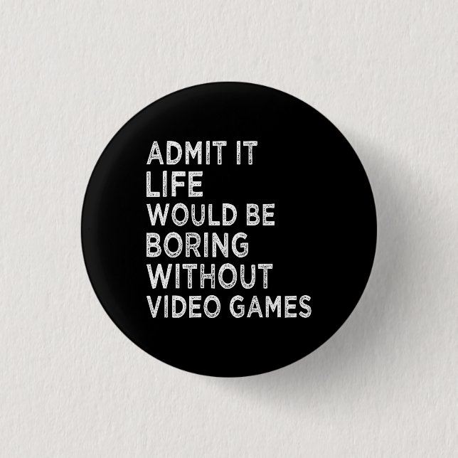 Admit It Life Would Be Boring Without Video Games 3 Cm Round Badge (Front)