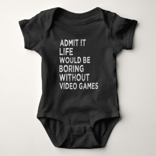 Admit It Life Would Be Boring Without Video Games Baby Bodysuit