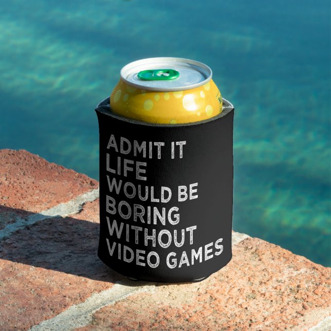 Admit It Life Would Be Boring Without Video Games Can Cooler (In Situ Pool)