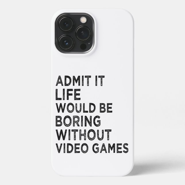 Admit It Life Would Be Boring Without Video Games iPhone Case (Back)