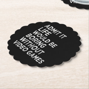 Admit It Life Would Be Boring Without Video Games Paper Coaster