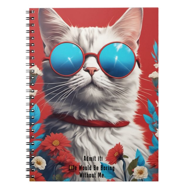 Admit It, Life's Boring Without Me Cat Notebook (Front)