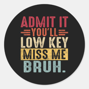 Admit It Lowkey Miss Me Bruh Last Day Of School Te Classic Round Sticker