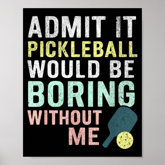 Admit it pickleball would be boring without me  poster (Front)