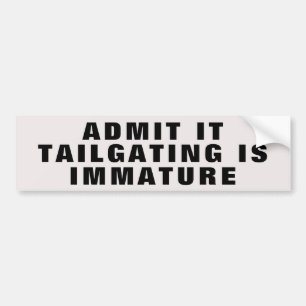 Admit It Tailgating Is Immature Bumper Sticker