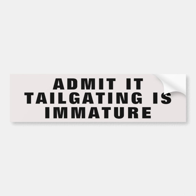 Admit It Tailgating Is Immature Bumper Sticker (Front)