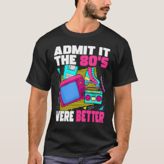 Admit It The 80s Were Better   80s Retro Aesthetic T-Shirt