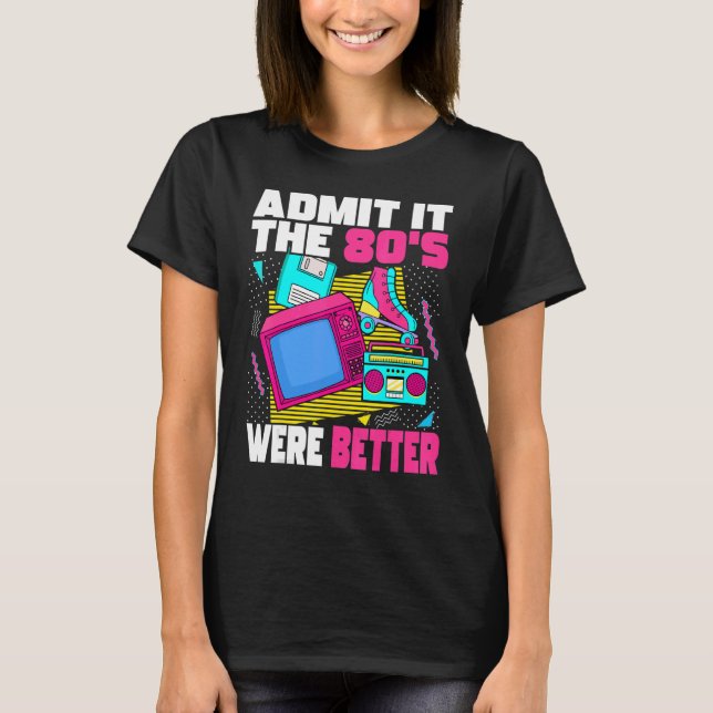 Admit It The 80s Were Better   80s Retro Aesthetic T-Shirt (Front)