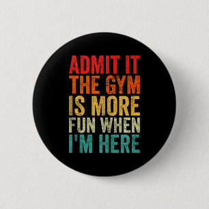 Admit It The Gym Is More Fun When I’m Here Workout 6 Cm Round Badge