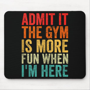 Admit It The Gym Is More Fun When I’m Here Workout Mouse Mat