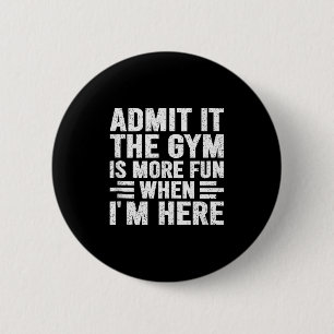 Admit It The Gym Is More Fun When Im Here Fitness 6 Cm Round Badge