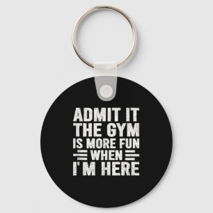 Admit It The Gym Is More Fun When Im Here Fitness  Key Ring