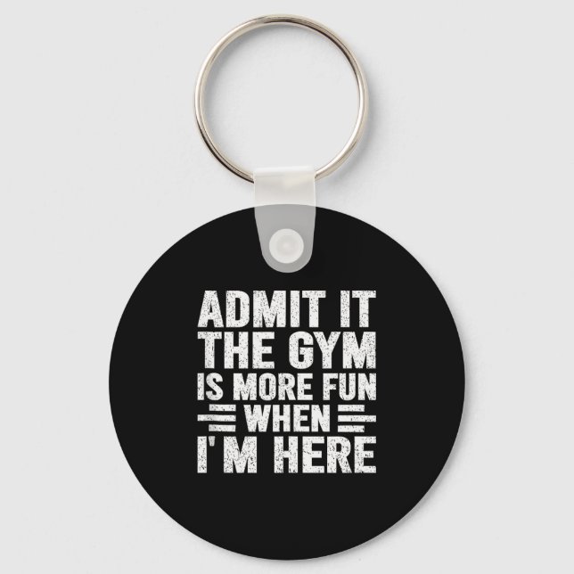 Admit It The Gym Is More Fun When Im Here Fitness  Key Ring (Front)