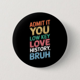 Admit It You Low Key Love History Bruh Funny Histo 6 Cm Round Badge