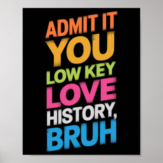 Admit It You Low Key Love History Bruh Funny Histo Poster