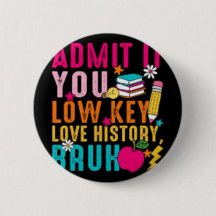 Admit It You Low Key Love History Bruh Teacher 6 Cm Round Badge