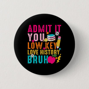 Admit It You Low Key Love History Bruh Teacher 6 Cm Round Badge