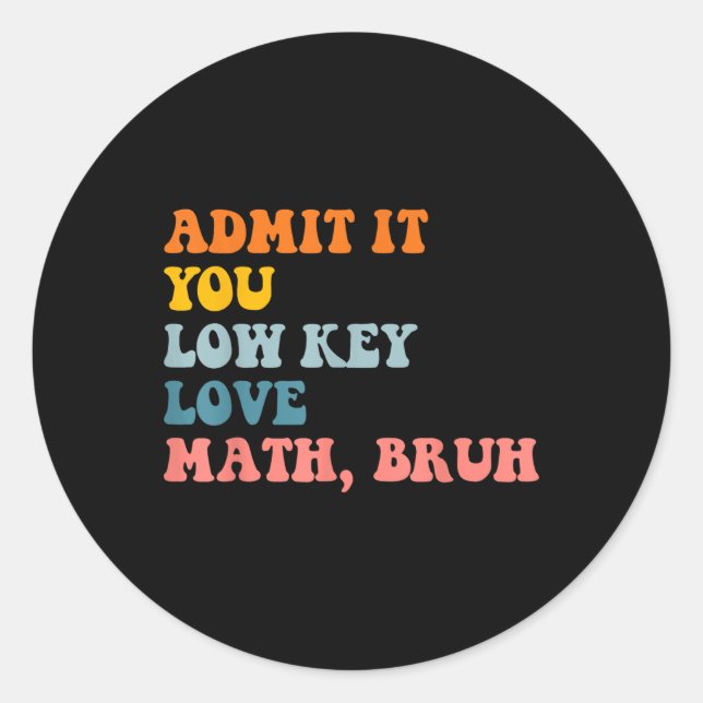 Admit It You Low Key Love Math Bruh  Classic Round Sticker (Front)