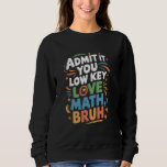 Admit It You Low Key Love Math Bruh retro math tea Sweatshirt<br><div class="desc">Admit It You Low Key Love Math Bruh retro math teacher</div>