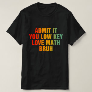 Admit It You Low Key Love Math Bruh Teacher Back  T-Shirt