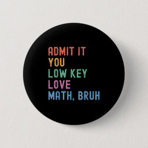 Admit It You Low Key Love Math Bruh Teacher Funny  6 Cm Round Badge
