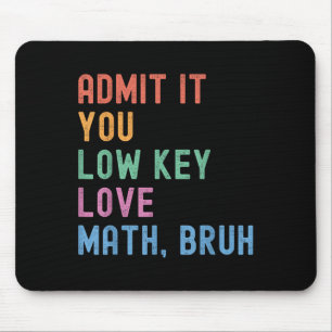 Admit It You Low Key Love Math Bruh Teacher Funny  Mouse Mat