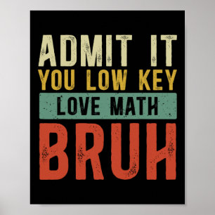 Admit It You Low Key Love Math Bruh Vintage Math T Poster