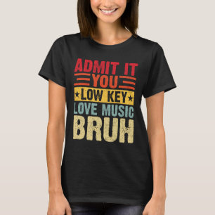 Admit It You Low Key Love Music Bruh Funny Teacher T-Shirt